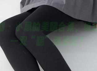 紧急企划 - 小恩的美腿合集，谁还没被这一双“腿”迷晕过？